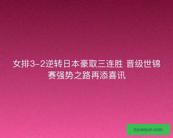 女排3-2逆转日本豪取三连胜 晋级世锦赛强势之路再添喜讯