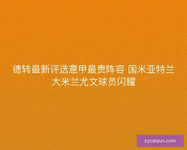 德转最新评选意甲最贵阵容 国米亚特兰大米兰尤文球员闪耀