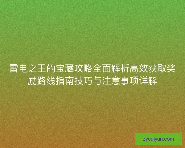 雷电之王的宝藏攻略全面解析高效获取奖励路线指南技巧与注意事项详解
